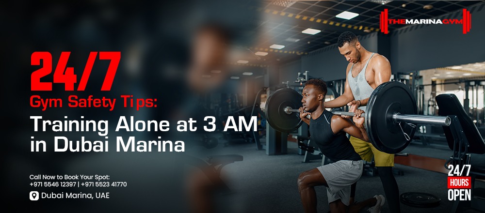 24/7 Gym Safety Tips: Training Alone at 3 AM in Dubai Marina